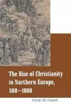 Rise of Christianity in Northern Europe, 300-1000 cover