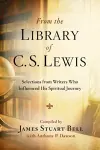 From the Library of C S Lewis: Selections from Writers who Influenced His Spiritual Journey cover