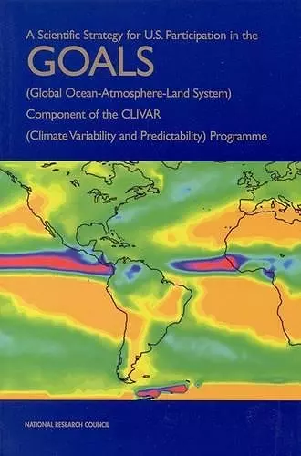 A Scientific Strategy for U.S. Participation in the GOALS (Global Ocean-Atmosphere-Land System) Component of the CLIVAR (Climate Variability and Predictability) Programme cover