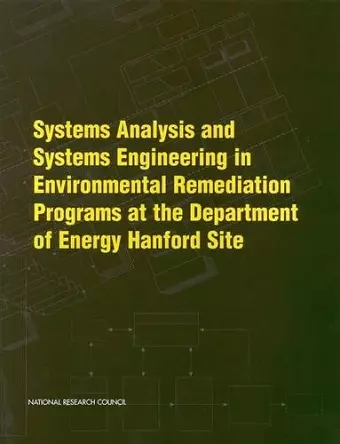 Systems Analysis and Systems Engineering in Environmental Remediation Programs at the Department of Energy Hanford Site cover