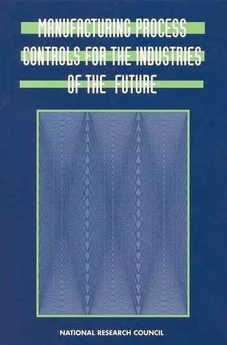 Manufacturing Process Controls for the Industries of the Future cover