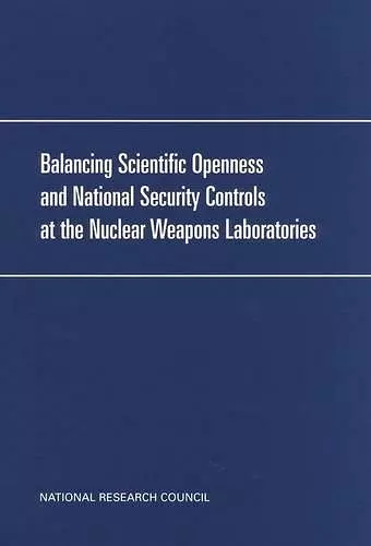 Balancing Scientific Openness and National Security Controls at the Nuclear Weapons Laboratories cover