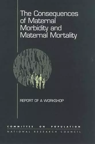 The Consequences of Maternal Morbidity and Maternal Mortality cover