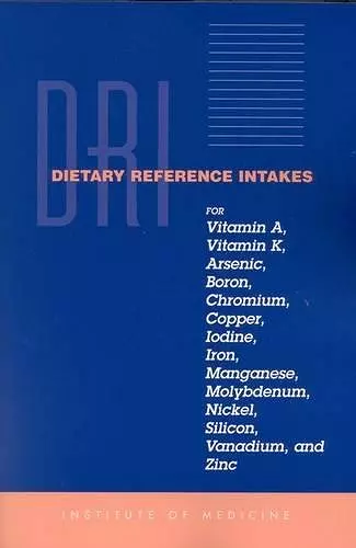 Dietary Reference Intakes for Vitamin A, Vitamin K, Arsenic, Boron, Chromium, Copper, Iodine, Iron, Manganese, Molybdenum, Nickel, Silicon, Vanadium and Zinc cover