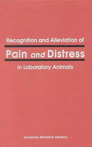 Recognition and Alleviation of Pain and Distress in Laboratory Animals cover