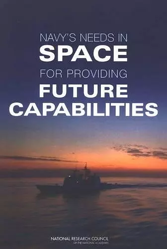 The Navy's Needs in Space for Providing Future Capabilities cover