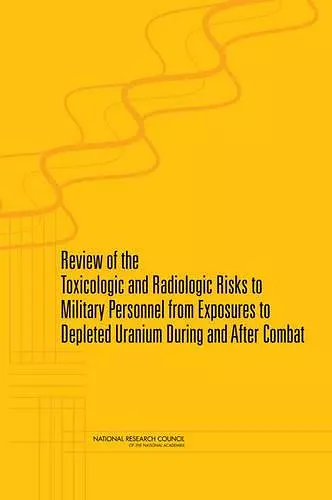 Review of the Toxicologic and Radiologic Risks to Military Personnel from Exposures to Depleted Uranium During and After Combat cover