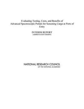 Evaluating Testing, Costs, and Benefits of Advanced Spectroscopic Portals for Screening Cargo at Ports of Entry cover