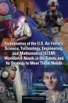 Examination of the U.S. Air Force's Science, Technology, Engineering, and Mathematics (STEM) Workforce Needs in the Future and Its Strategy to Meet Those Needs cover