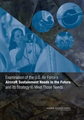 Examination of the U.S. Air Force's Aircraft Sustainment Needs in the Future and Its Strategy to Meet Those Needs cover