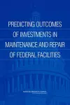 Predicting Outcomes of Investments in Maintenance and Repair of Federal Facilities cover