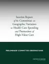 Interim Report of the Committee on Geographic Variation in Health Care Spending and Promotion of High-Value Care cover