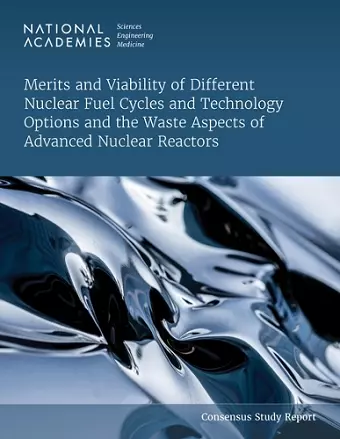 Merits and Viability of Different Nuclear Fuel Cycles and Technology Options and the Waste Aspects of Advanced Nuclear Reactors cover