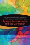 Strengthening the Scientific Foundation for Policymaking to Meet the Challenges of Aging in Latin America and the Caribbean cover