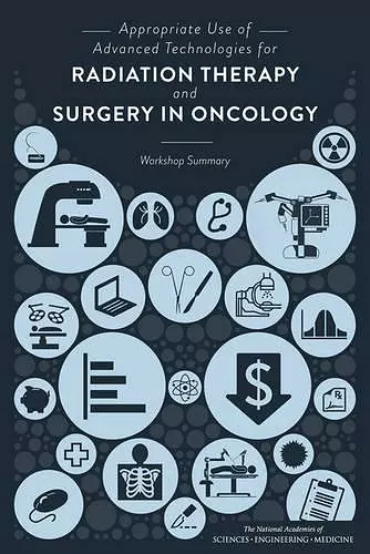 Appropriate Use of Advanced Technologies for Radiation Therapy and Surgery in Oncology cover