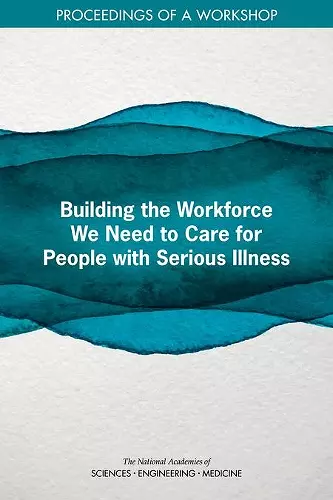 Building the Workforce We Need to Care for People with Serious Illness cover