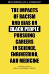 The Impacts of Racism and Bias on Black People Pursuing Careers in Science, Engineering, and Medicine cover