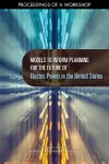 Models to Inform Planning for the Future of Electric Power in the United States cover