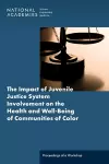 The Impact of Juvenile Justice System Involvement on the Health and Well-Being of Youth, Families, and Communities of Color cover