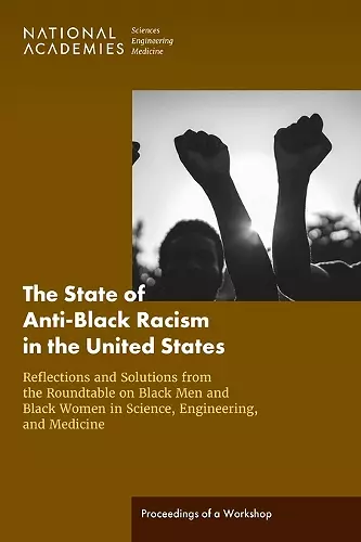 The State of Anti-Black Racism in the United States: Reflections and Solutions from the Roundtable on Black Men and Black Women in Science, Engineering, and Medicine cover