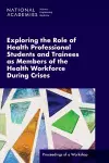 Exploring the Role of Health Professional Students and Trainees as Members of the Health Workforce During Crises cover