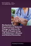 Mechanisms for Organizational Behavior Change to Address the Needs of People Living with Alzheimer's Disease and Related Dementias cover