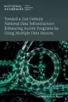 Toward a 21st Century National Data Infrastructure: Enhancing Survey Programs by Using Multiple Data Sources cover