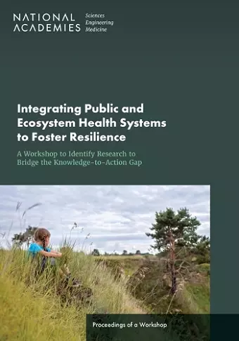 Integrating Public and Ecosystem Health Systems to Foster Resilience: A Workshop to Identify Research to Bridge the Knowledge-to-Action Gap cover