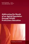 Addressing the Needs of an Aging Population Through Health Professions Education cover