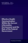 Effective Health Communication Within the Current Information Environment and the Role of the Federal Government cover