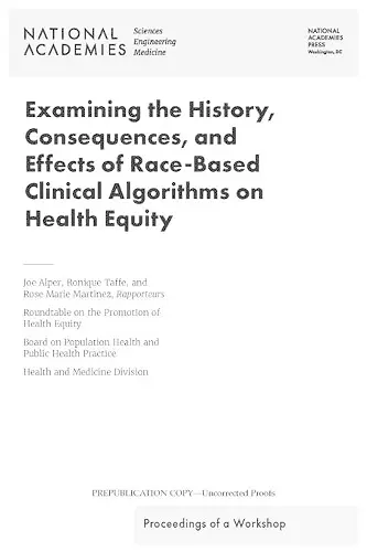 Examining the History, Consequences, and Effects of Race-Based Clinical Algorithms on Health Equity cover