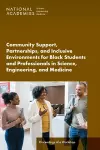Community Support, Partnerships, and Inclusive Environments for Black Students and Professionals in Science, Engineering, and Medicine cover