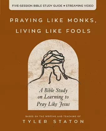 Praying Like Monks, Living Like Fools Bible Study Guide plus Streaming Video cover