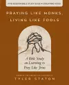 Praying Like Monks, Living Like Fools Bible Study Guide plus Streaming Video cover