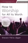 How to Worship for All Its Worth cover