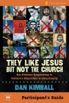 They Like Jesus but Not the Church Bible Study Participant's Guide cover
