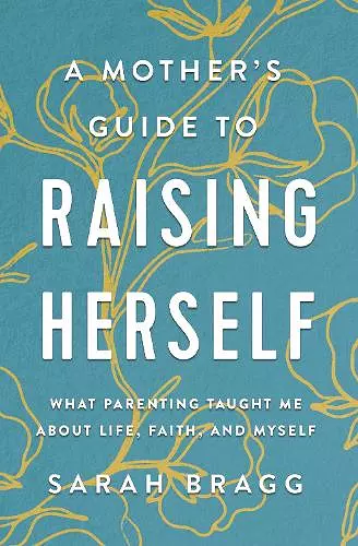 A Mother's Guide to Raising Herself cover