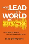 How to Lead in a World of Distraction cover