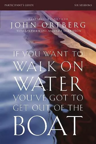 If You Want to Walk on Water, You've Got to Get Out of the Boat Bible Study Participant's Guide cover
