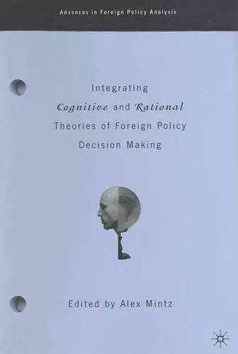 Integrating Cognitive and Rational Theories of Foreign Policy Decision Making cover