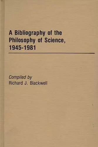 A Bibliography of the Philosophy of Science, 1945-1981 cover
