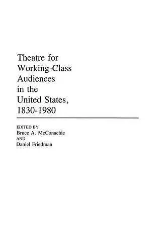 Theatre for Working-Class Audiences in the United States, 1830-1980 cover