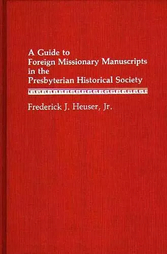 A Guide to Foreign Missionary Manuscripts in the Presbyterian Historical Society cover