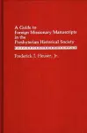 A Guide to Foreign Missionary Manuscripts in the Presbyterian Historical Society cover
