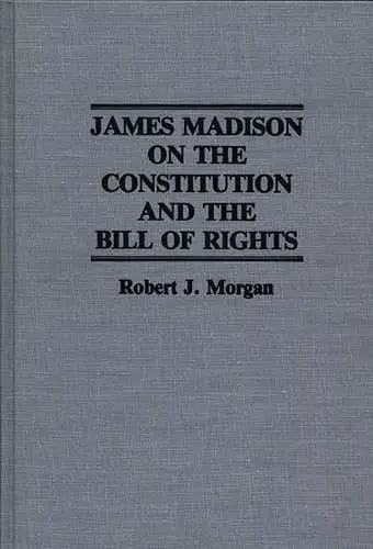 James Madison on the Constitution and the Bill of Rights cover