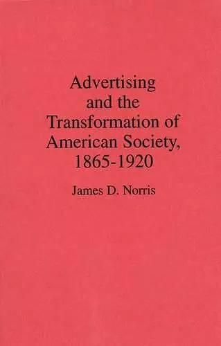 Advertising and the Transformation of American Society, 1865-1920 cover