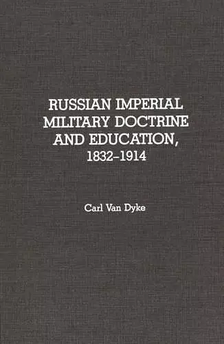 Russian Imperial Military Doctrine and Education, 1832-1914 cover