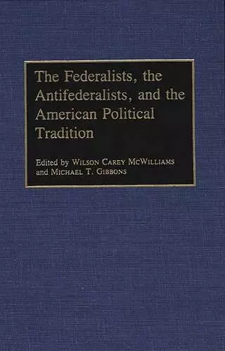 The Federalists, the Antifederalists, and the American Political Tradition cover