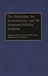 The Federalists, the Antifederalists, and the American Political Tradition cover