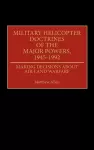 Military Helicopter Doctrines of the Major Powers, 1945-1992 cover